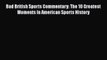 [PDF Download] Bad British Sports Commentary: The 10 Greatest Moments In American Sports History