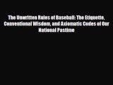 [PDF Download] The Unwritten Rules of Baseball: The Etiquette Conventional Wisdom and Axiomatic