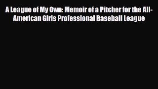 [PDF Download] A League of My Own: Memoir of a Pitcher for the All-American Girls Professional