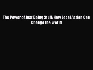 [PDF Download] The Power of Just Doing Stuff: How Local Action Can Change the World [PDF] Online