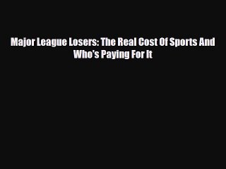 [PDF Download] Major League Losers: The Real Cost Of Sports And Who's Paying For It [Read]