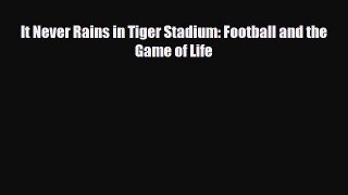 [PDF Download] It Never Rains in Tiger Stadium: Football and the Game of Life [Read] Full Ebook
