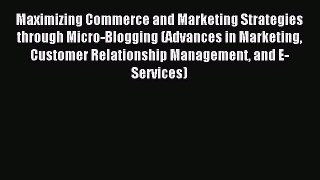 (PDF Download) Maximizing Commerce and Marketing Strategies through Micro-Blogging (Advances