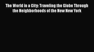 [PDF Download] The World in a City: Traveling the Globe Through the Neighborhoods of the New
