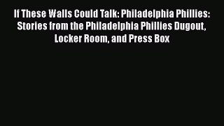 [PDF Download] If These Walls Could Talk: Philadelphia Phillies: Stories from the Philadelphia