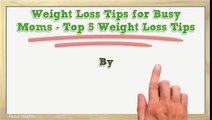 Weight Loss Tips for Busy Moms Top 5 Weight Loss Tips
