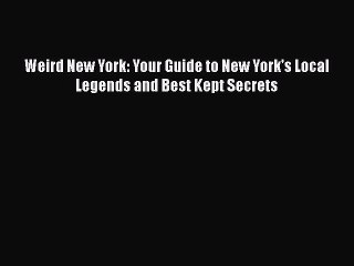 [PDF Download] Weird New York: Your Guide to New York's Local Legends and Best Kept Secrets