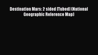 [PDF Download] Destination Mars: 2 sided [Tubed] (National Geographic Reference Map) [Download]