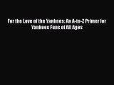 [PDF Download] For the Love of the Yankees: An A-to-Z Primer for Yankees Fans of All Ages [Read]