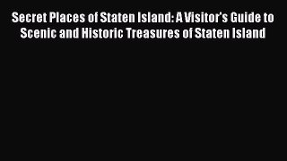 [PDF Download] Secret Places of Staten Island: A Visitor's Guide to Scenic and Historic Treasures