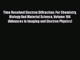 (PDF Download) Time Resolved Electron Diffraction: For Chemistry Biology And Material Science