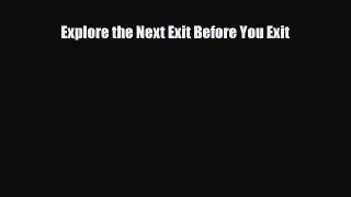 [PDF Download] Explore the Next Exit Before You Exit [PDF] Full Ebook