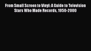 [PDF Télécharger] From Small Screen to Vinyl: A Guide to Television Stars Who Made Records