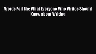 [PDF Télécharger] Words Fail Me: What Everyone Who Writes Should Know about Writing [lire]
