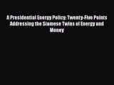 [PDF Download] A Presidential Energy Policy: Twenty-Five Points Addressing the Siamese Twins