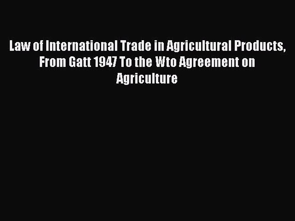 [PDF Download] Law of International Trade in Agricultural Products  From Gatt 1947 To the Wto