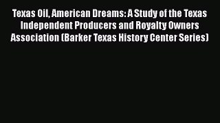 [PDF Download] Texas Oil American Dreams: A Study of the Texas Independent Producers and Royalty