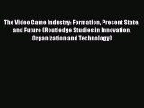 [PDF Download] The Video Game Industry: Formation Present State and Future (Routledge Studies