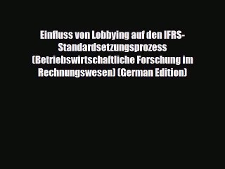 [PDF Download] Einfluss von Lobbying auf den IFRS-Standardsetzungsprozess (Betriebswirtschaftliche