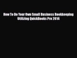 [PDF Download] How To Do Your Own Small Business Bookkeeping Utilizing QuickBooks Pro 2014