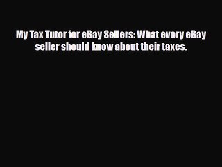 [PDF Download] My Tax Tutor for eBay Sellers: What every eBay seller should know about their