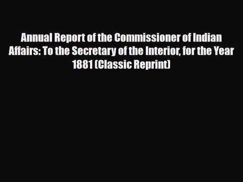 [PDF Download] Annual Report of the Commissioner of Indian Affairs to the Secretary of the