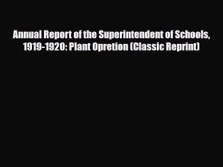 [PDF Download] Annual Report of the Superintendent of Schools 1919-1920: Plant Opretion (Classic