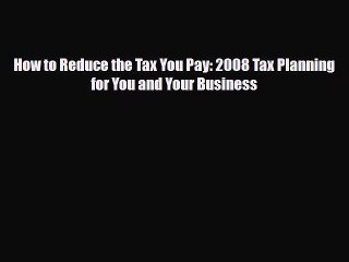 [PDF Download] How to Reduce the Tax You Pay: 2008 Tax Planning for You and Your Business [Read]
