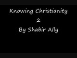 Knowing Christianity : Part 2 of 2 : By Shabir Ally