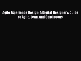 [PDF Download] Agile Experience Design: A Digital Designer's Guide to Agile Lean and Continuous