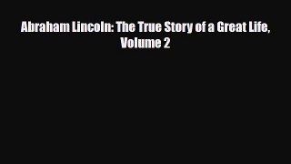 [PDF Download] Abraham Lincoln: The True Story of a Great Life Volume 2 [Download] Online