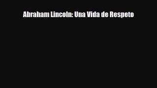 [PDF Download] Abraham Lincoln: Una Vida de Respeto [Download] Online