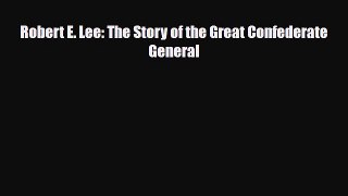 [PDF Download] Robert E. Lee: The Story of the Great Confederate General [Read] Online