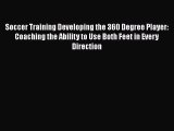 [PDF Download] Soccer Training Developing the 360 Degree Player: Coaching the Ability to Use