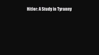 (PDF Download) Hitler: A Study in Tyranny Read Online