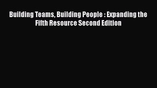PDF Download Building Teams Building People : Expanding the Fifth Resource Second Edition Download