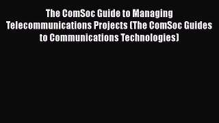 [PDF Download] The ComSoc Guide to Managing Telecommunications Projects (The ComSoc Guides