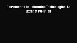 [PDF Download] Construction Collaboration Technologies: An Extranet Evolution [Read] Online