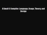 [PDF Download] A Small C Compiler: Language Usage Theory and Design [Download] Full Ebook