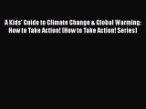 [PDF Download] A Kids' Guide to Climate Change & Global Warming: How to Take Action! (How to