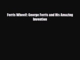 [PDF Download] Ferris Wheel!: George Ferris and His Amazing Invention [Read] Online