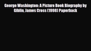 [PDF Download] George Washington: A Picture Book Biography by Giblin James Cross (1998) Paperback