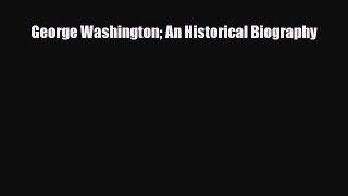 [PDF Download] George Washington: An Historical Biography [Download] Online