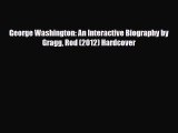 [PDF Download] George Washington: An Interactive Biography by Gragg Rod (2012) Hardcover [Read]