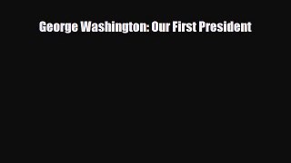 [PDF Download] George Washington: Our First President [PDF] Online