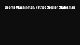 [PDF Download] George Washington: Patriot Soldier Statesman [Read] Full Ebook