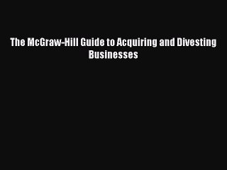 [PDF Download] The McGraw-Hill Guide to Acquiring and Divesting Businesses [Download] Full