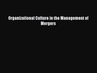 [PDF Download] Organizational Culture in the Management of Mergers [Download] Online