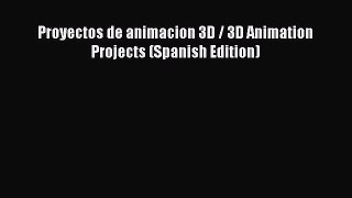 (PDF Download) Proyectos de animacion 3D / 3D Animation Projects (Spanish Edition) Read Online
