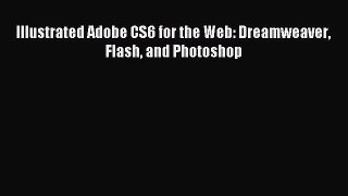 (PDF Download) Illustrated Adobe CS6 for the Web: Dreamweaver Flash and Photoshop PDF